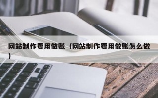 呼伦贝尔网站制作费用做账（网站制作费用做账怎么做）