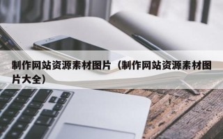 呼伦贝尔制作网站资源素材图片（制作网站资源素材图片大全）