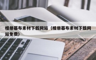 呼伦贝尔相册幕布素材下载网站（相册幕布素材下载网站免费）
